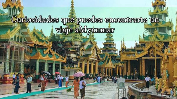 curiosidades que encontraras en un viaje a myanmar